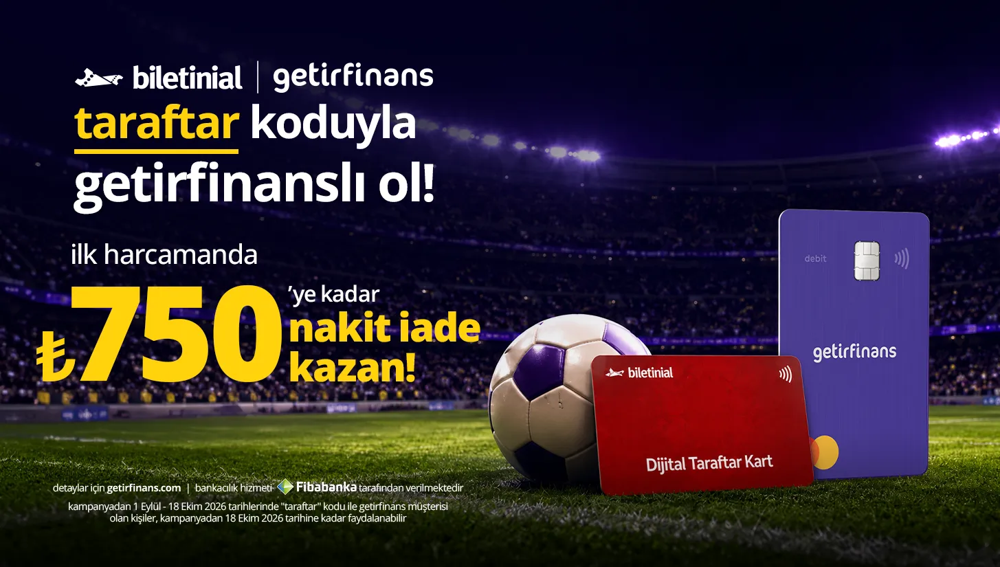 "taraftar" koduyla getirfinanslı ol, biletinial'da taraftar kart alımında ₺750 nakit iade kazan