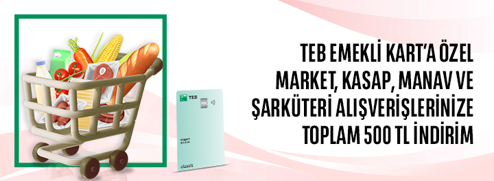 TEB Emekli Kartınıza Özel Market ve Gıda Harcamalarınıza Toplam 500 TL İndirim