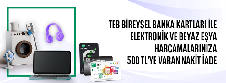 TEB Bireysel Banka Kartları ile Elektronik ve Beyaz Eşya Harcamalarınıza 500 TL İndirim