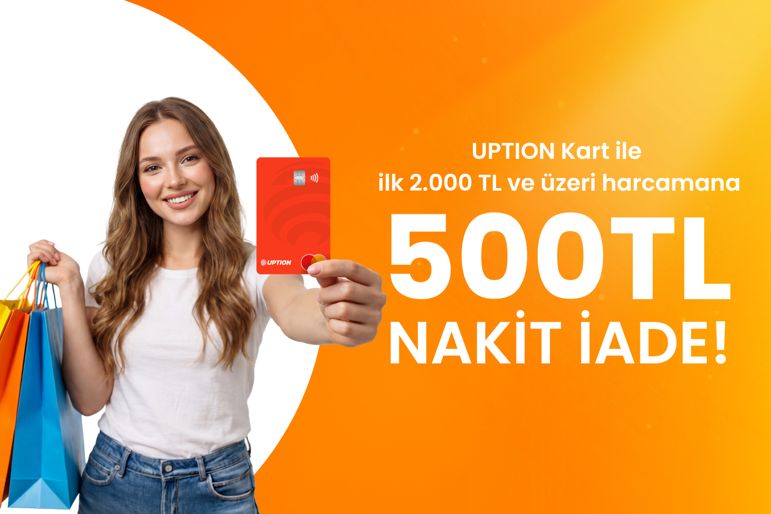 UPTION Kart ile ilk 2000 TL'lik harcamanda 500 TL nakit iade kazan.
